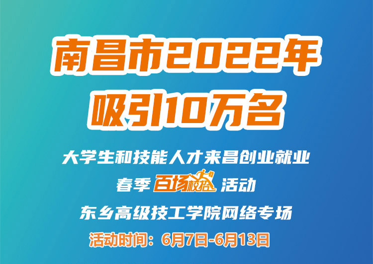 南昌市2022年吸引10万名大学生和技能人才来昌创业就业春季“百场校招”招聘活动--东乡高级技工学院专场网络招聘会邀请函